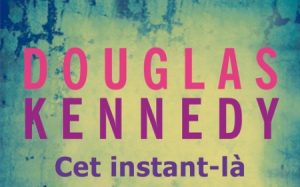 Lire la suite à propos de l’article Cet instant-là de Douglas Kennedy